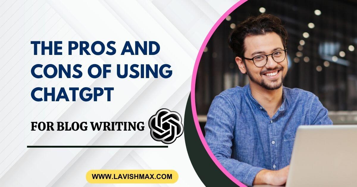 The Pros and Cons of Using ChatGPT for Blog Writing